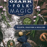 Ozark Folk Magic: Plants, Prayers & Healing