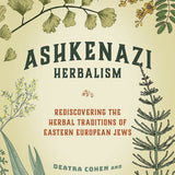 Ashkenazi Herbalism: Rediscovering the Herbal Traditions of Eastern European Jews