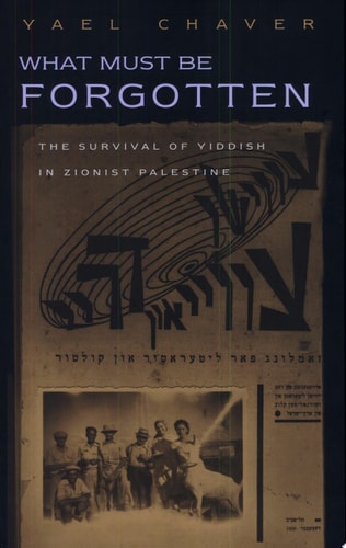What Must Be Forgotten The Survival of Yiddish in Zionist Palestine