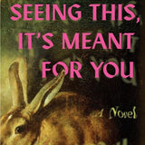 If You're Seeing This, It's Meant for You A Novel