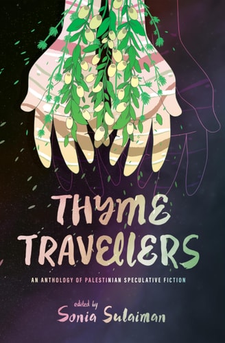 Thyme Travellers An Anthology of Palestinian Speculative Fiction
