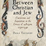Between Christian and Jew Conversion and Inquisition in the Crown of Aragon, 1250-1391