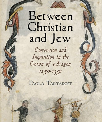 Between Christian and Jew Conversion and Inquisition in the Crown of Aragon, 1250-1391