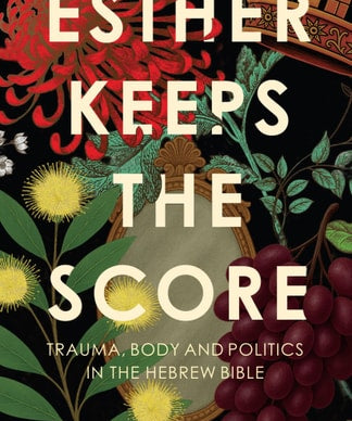 Esther Keeps the Score - Trauma, Body and Politics in the Hebrew Bible