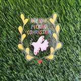 Have Some Compassion Large Clear Vinyl Sticker