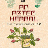 An Aztec Herbal The Classic Codex of 1552