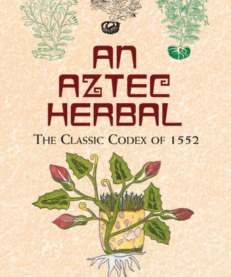 An Aztec Herbal The Classic Codex of 1552