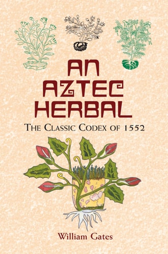 An Aztec Herbal The Classic Codex of 1552
