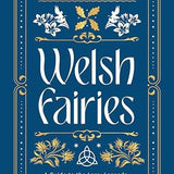 Welsh Fairies: A Guide to the Lore, Legends, Denizens & Deities of the Otherworld (Welsh Witchcraft, 2)