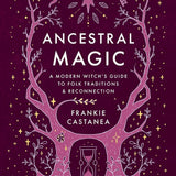 Ancestral Magic: A Modern Witch's Guide to Folk Traditions & Reconnection