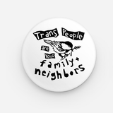 Trans People are your Family + Neighbors Button