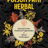 The Poison Path Herbal: Baneful Herbs, Medicinal Nightshades, and Ritual Entheogens