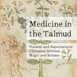 Medicine in the Talmud: Natural and Supernatural Therapies between Magic and Science