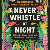 Never Whistle at Night: An Indigenous Dark Fiction Anthology