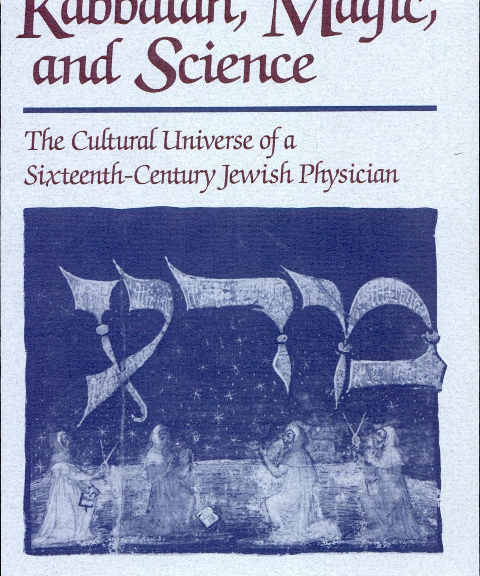 Kabbalah, Magic, and Science: the cultural universe of a sixteenth-century Jewish physician
