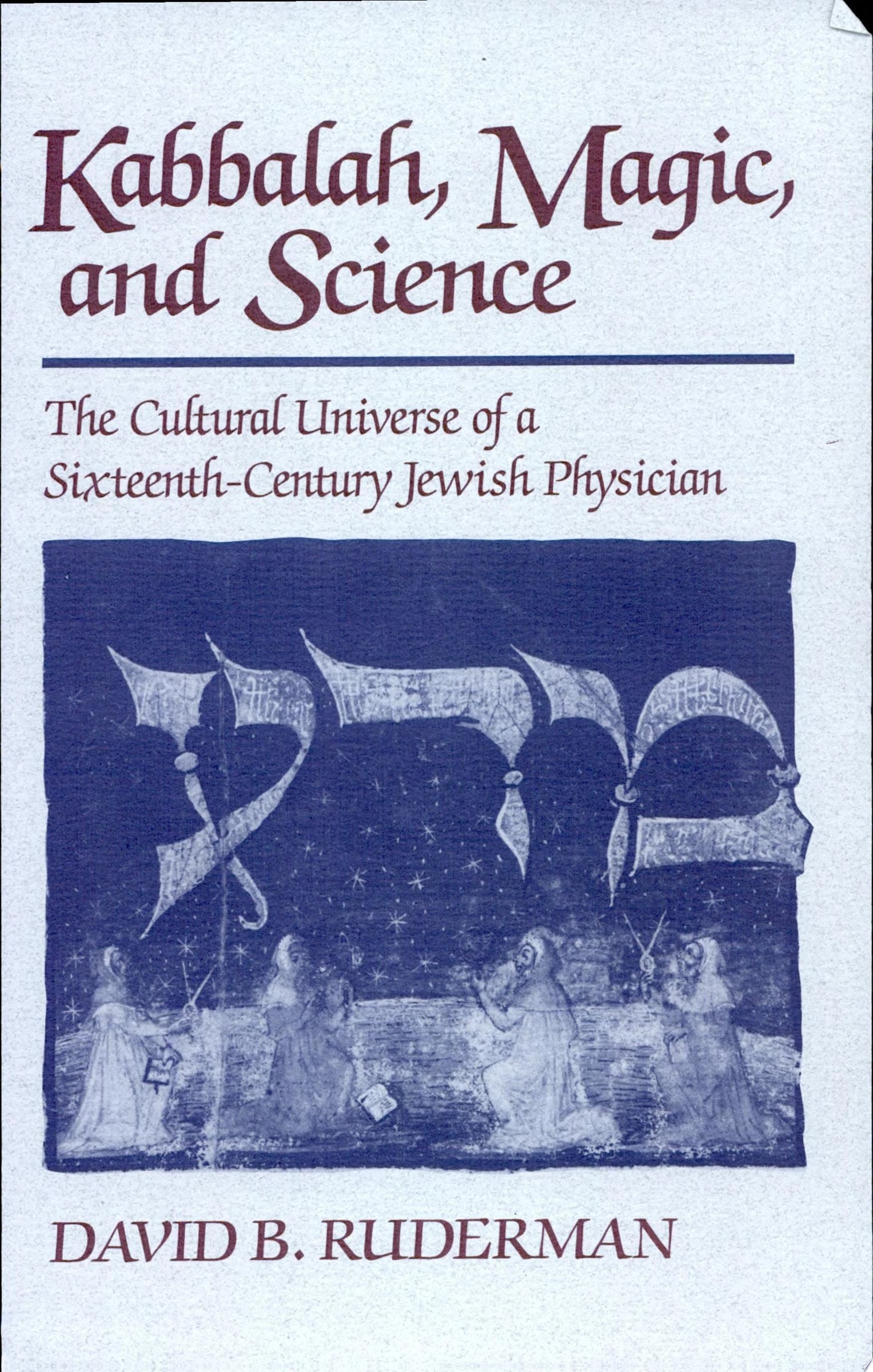 Kabbalah, Magic, and Science: the cultural universe of a sixteenth-century Jewish physician