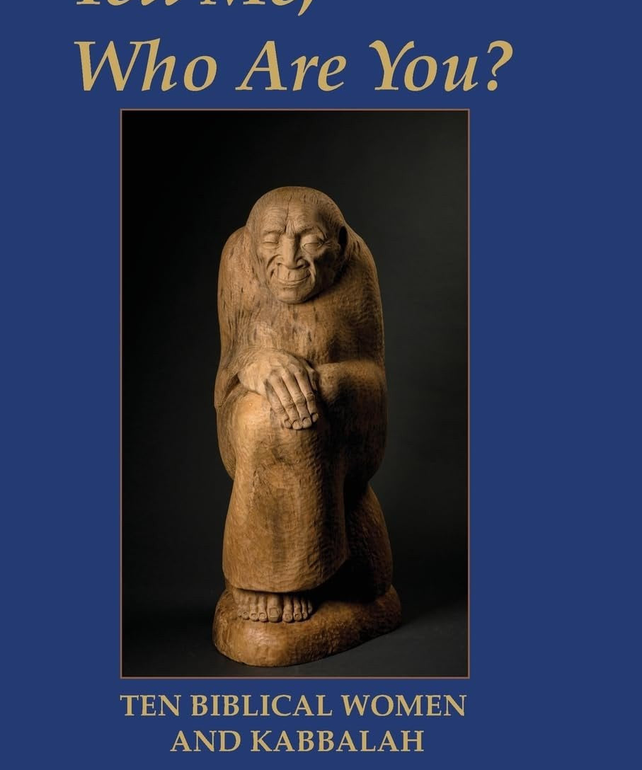 TELL ME, WHO ARE YOU ...? Ten Biblical Women And Kabbalah