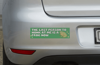 The Last Person to Honk At Me Is A Frog Now Bumper Sticker