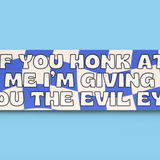 If You Honk At Me I'm Giving You The Evil Eye Bumper Sticker